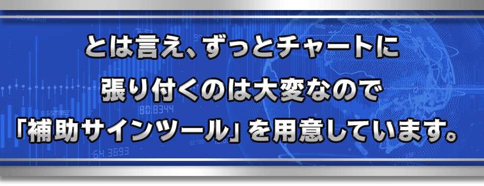 とは言え、ずっとチャートに張り付くのは大変なので「サインツール」を用意しています。