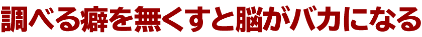 調べる癖を無くすと脳がバカになる
